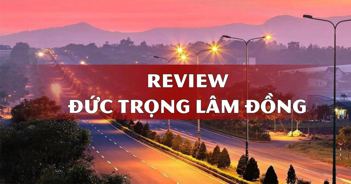 Review Đức Trọng Lâm Đồng – Cảnh Đẹp Cao Nguyên, Món Ngon Địa Phương Và Sức Sống Mới Sau Sáp Nhập